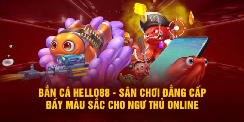 Bắn cá Hello88 cùng ưu điểm tạo nên sức hút