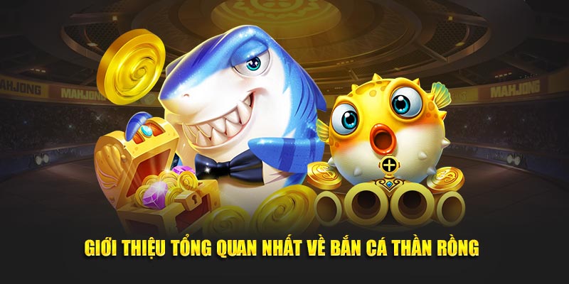 Giới thiệu tổng quan nhất về bắn cá thần rồng 