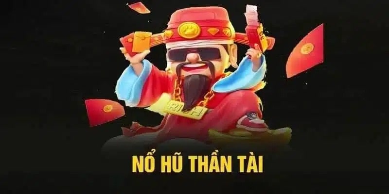 Nổ hũ thần tài - Chơi ngay có thưởng